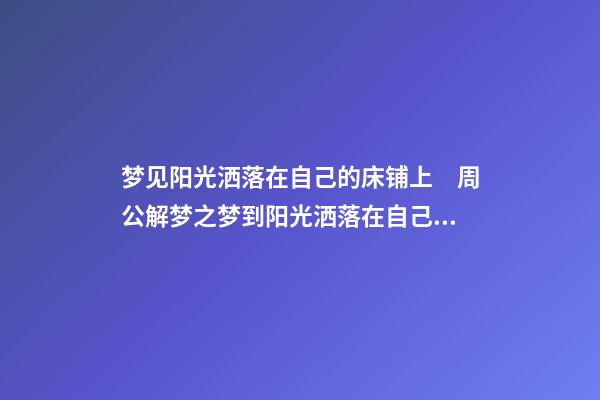 梦见阳光洒落在自己的床铺上　周公解梦之梦到阳光洒落在自己的床